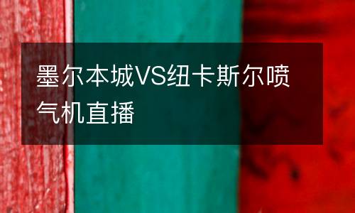 墨爾本城VS紐卡斯?fàn)枃姎鈾C直播